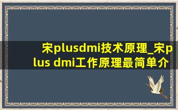 宋plusdmi技术原理_宋plus dmi工作原理最简单介绍